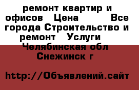 ремонт квартир и офисов › Цена ­ 200 - Все города Строительство и ремонт » Услуги   . Челябинская обл.,Снежинск г.